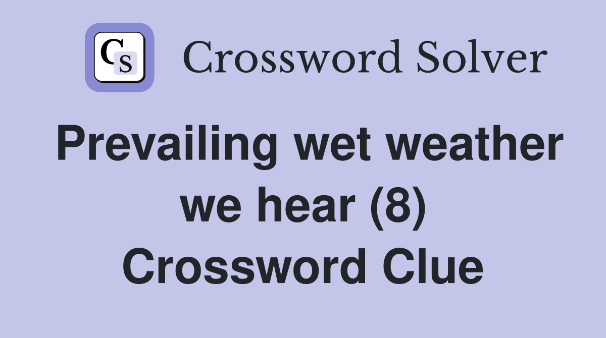 Prevailing wet weather we hear (8) Crossword Clue