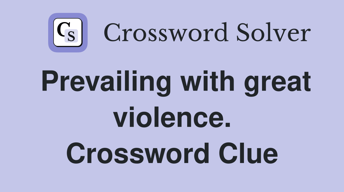 Prevailing with great violence. Crossword Clue