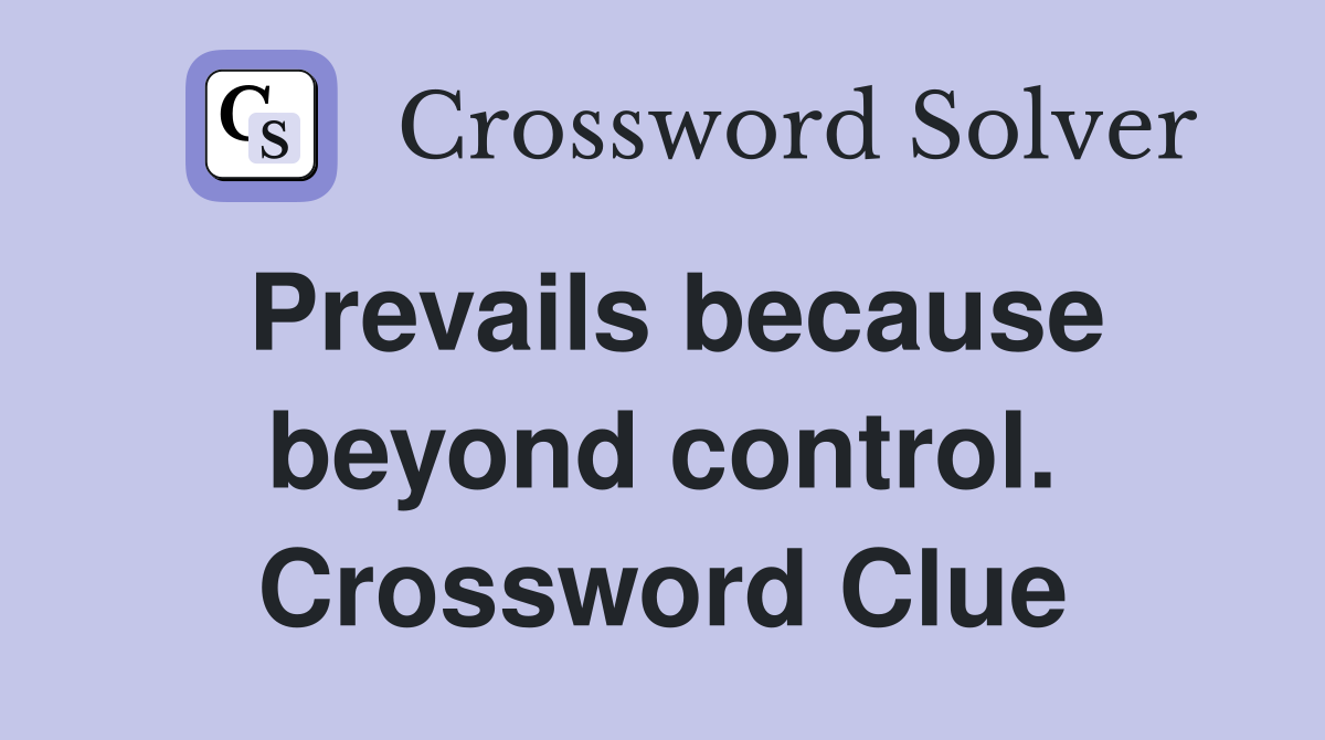 Prevails because beyond control. Crossword Clue
