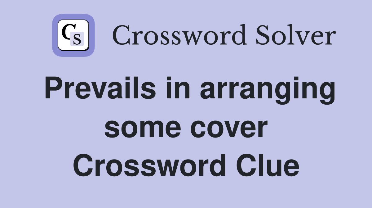 Prevails in arranging some cover Crossword Clue