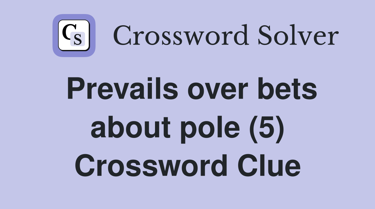 Prevails over bets about pole (5) Crossword Clue