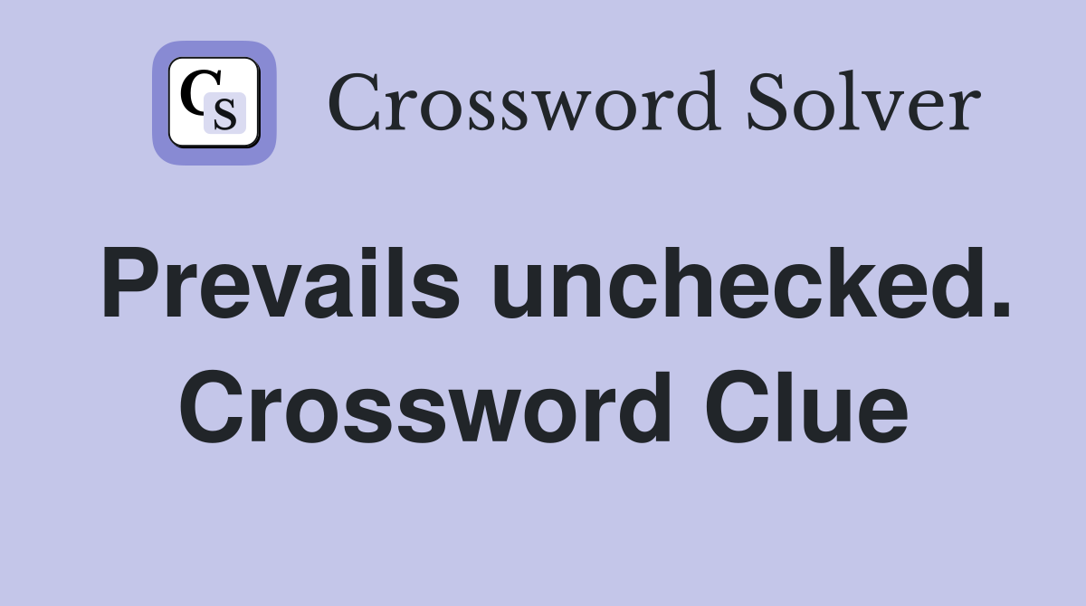 Prevails unchecked. Crossword Clue