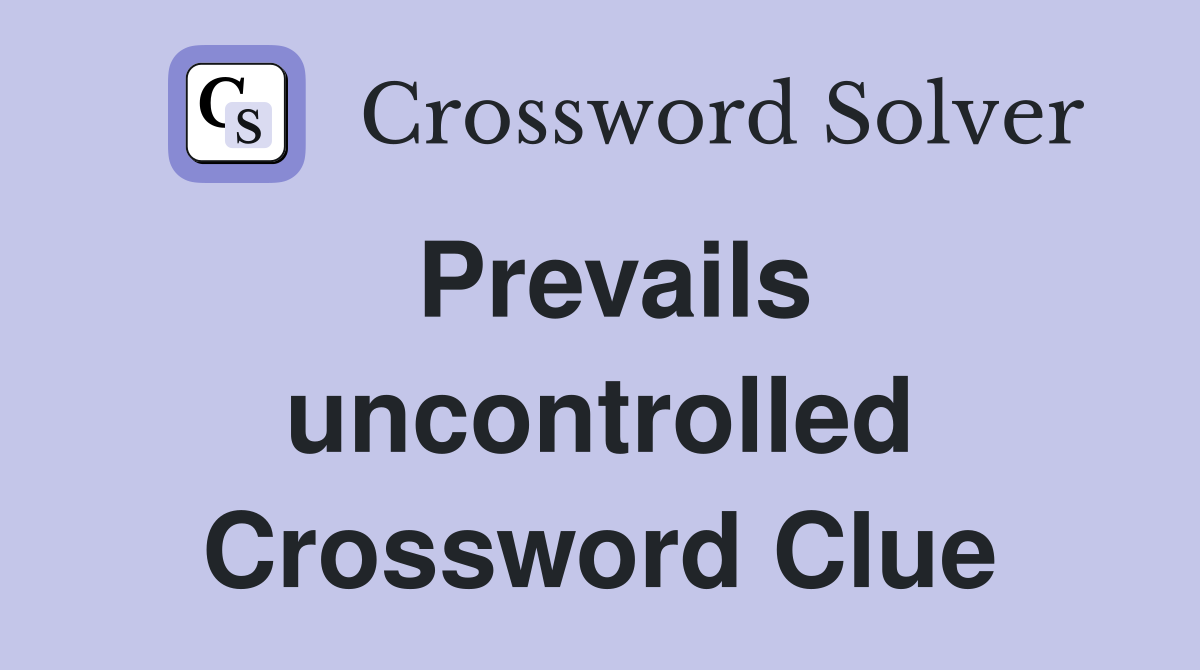 Prevails uncontrolled Crossword Clue