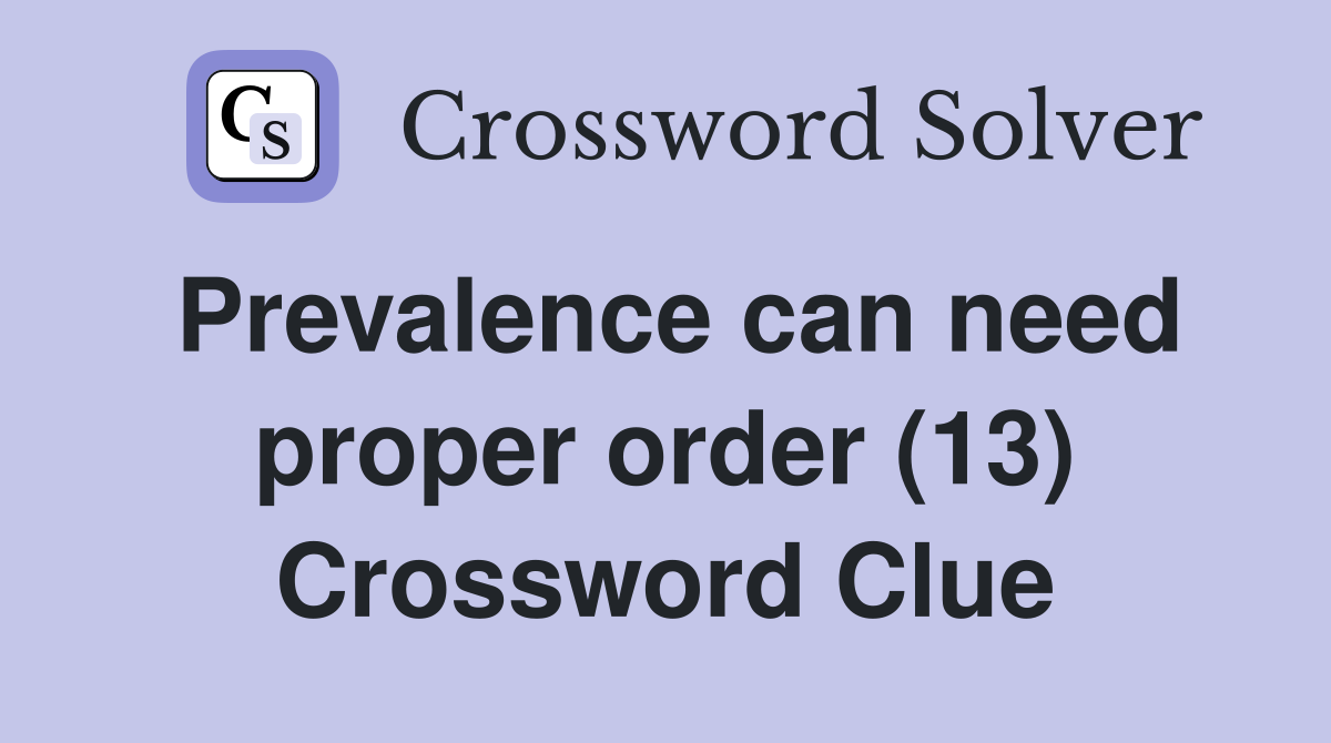 Prevalence can need proper order (13) Crossword Clue