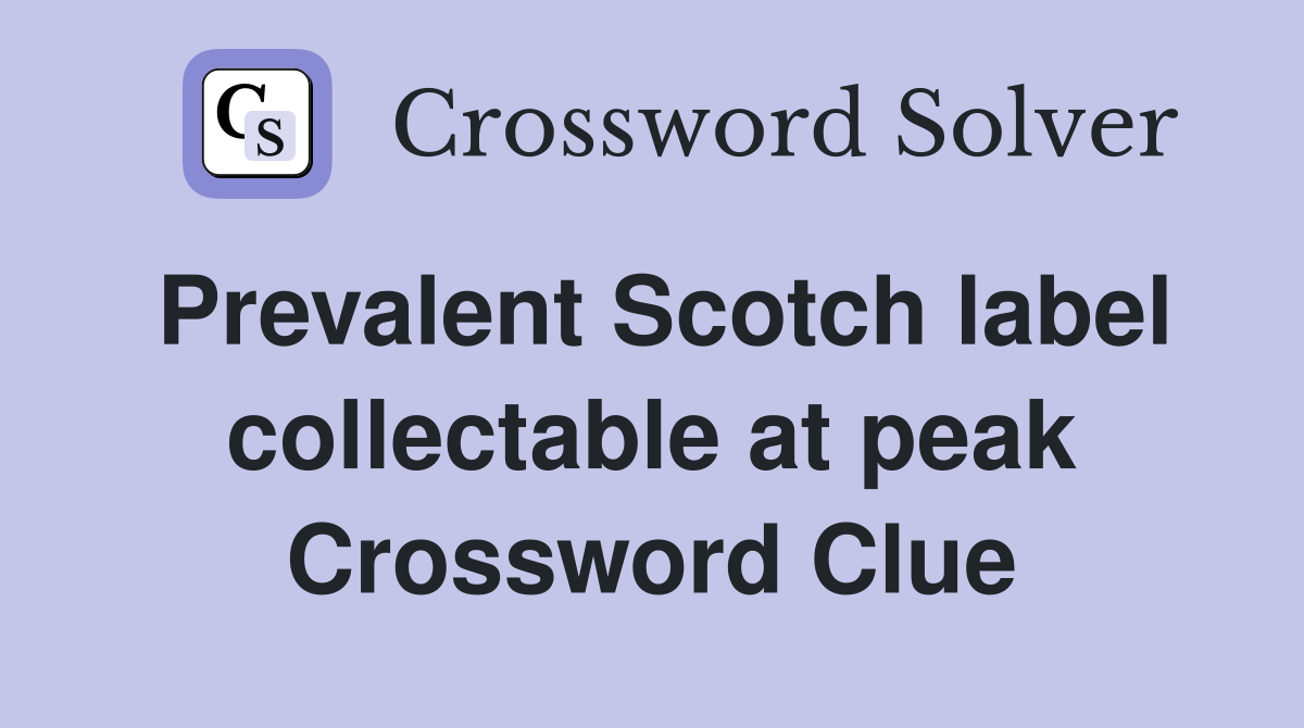 Prevalent Scotch label collectable at peak Crossword Clue