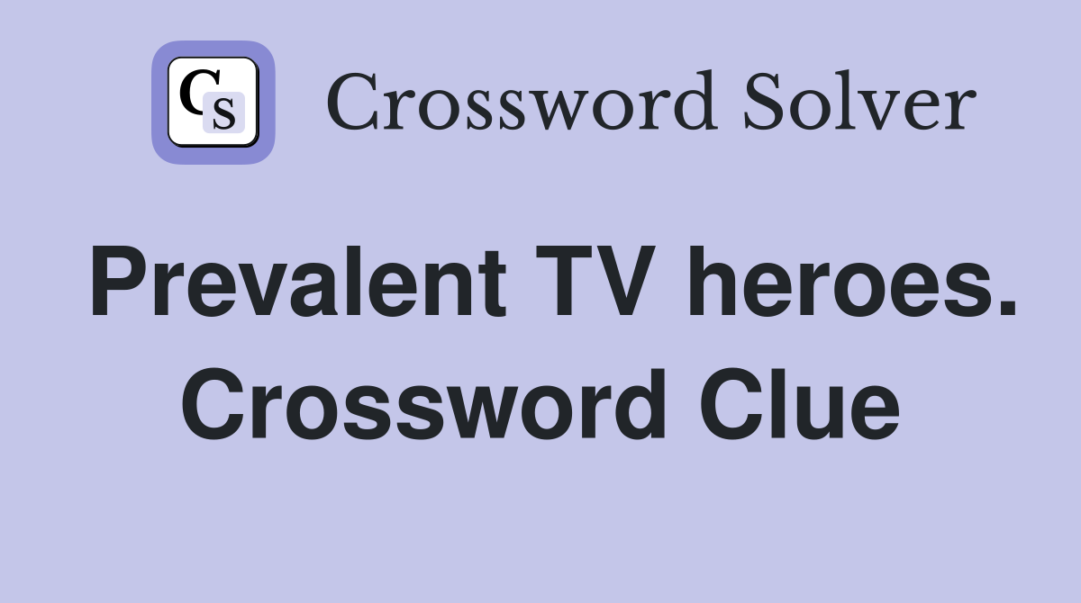 Prevalent TV heroes. Crossword Clue
