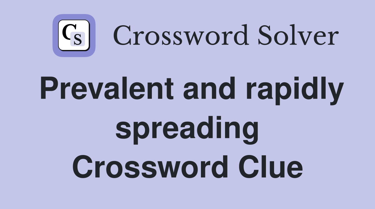 Prevalent and rapidly spreading Crossword Clue