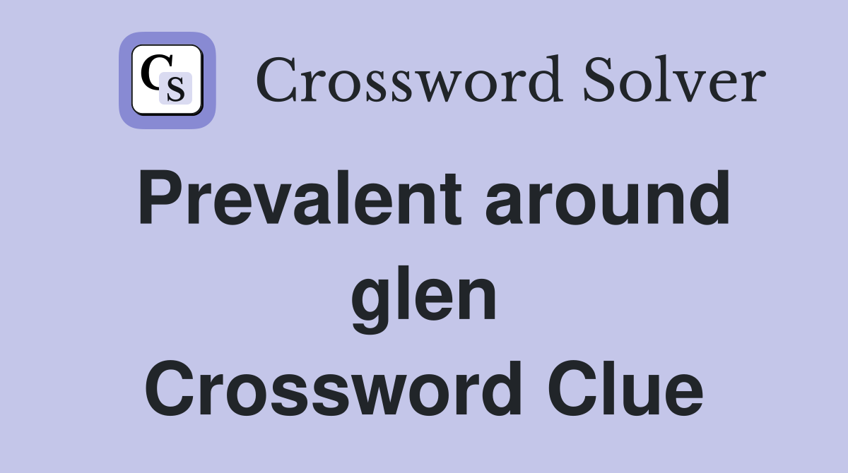 Prevalent around glen Crossword Clue