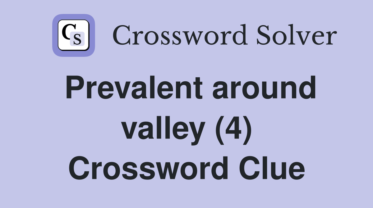 Prevalent around valley (4) Crossword Clue