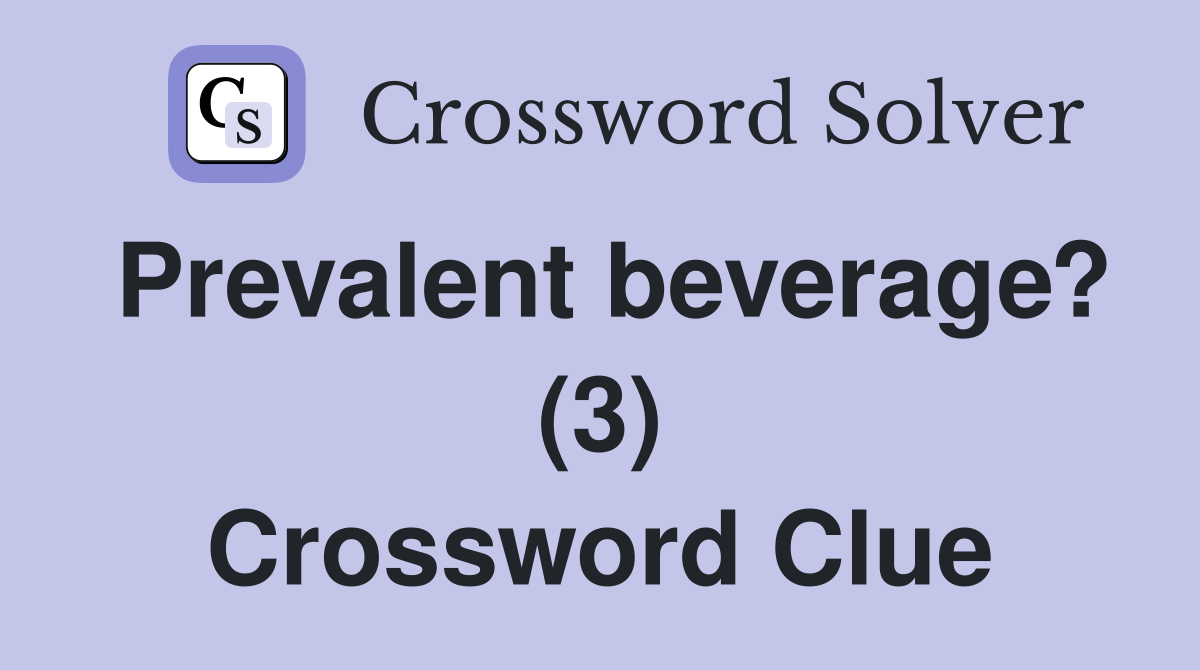 Prevalent beverage? (3) Crossword Clue