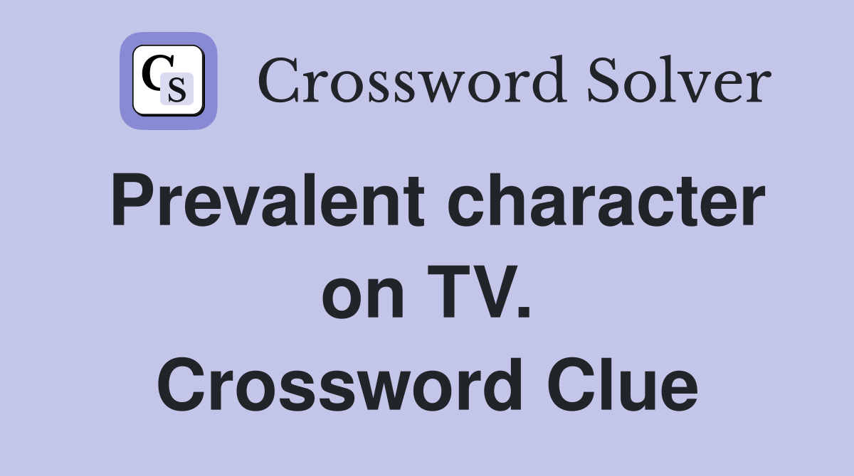 Prevalent character on TV. Crossword Clue