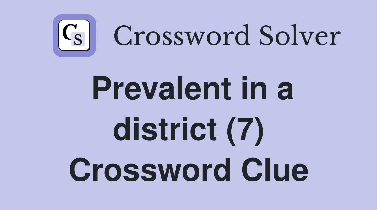 Prevalent in a district (7) Crossword Clue