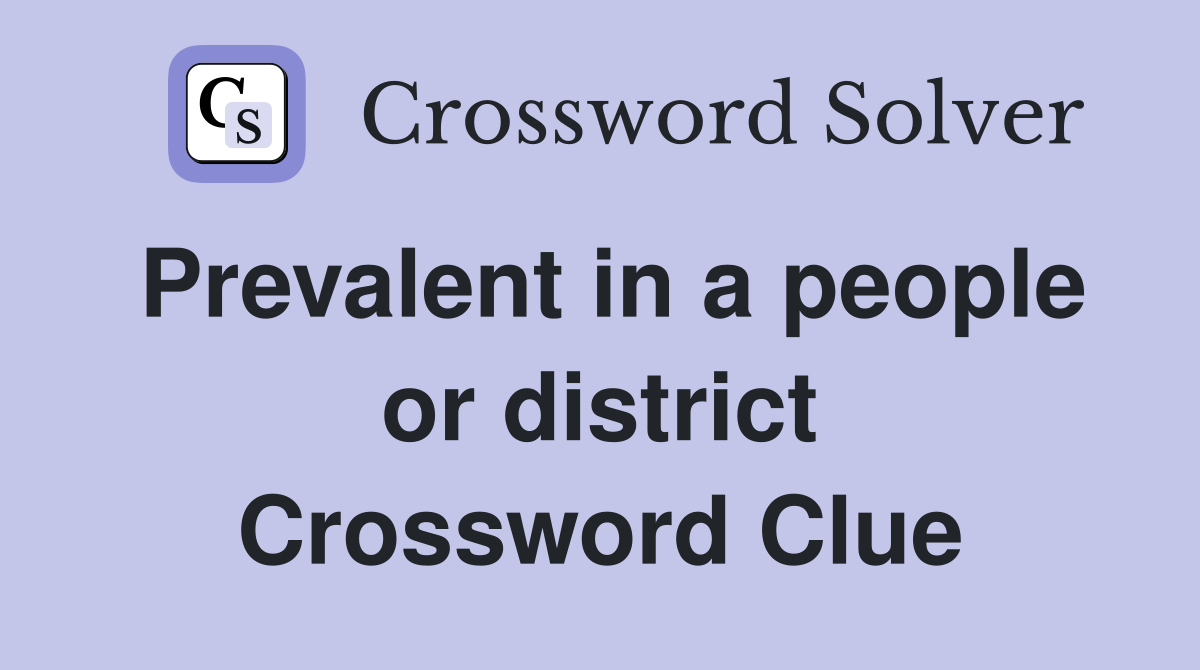 Prevalent in a people or district Crossword Clue