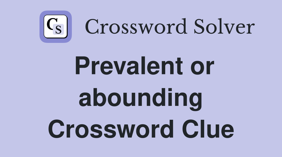 Prevalent or abounding Crossword Clue
