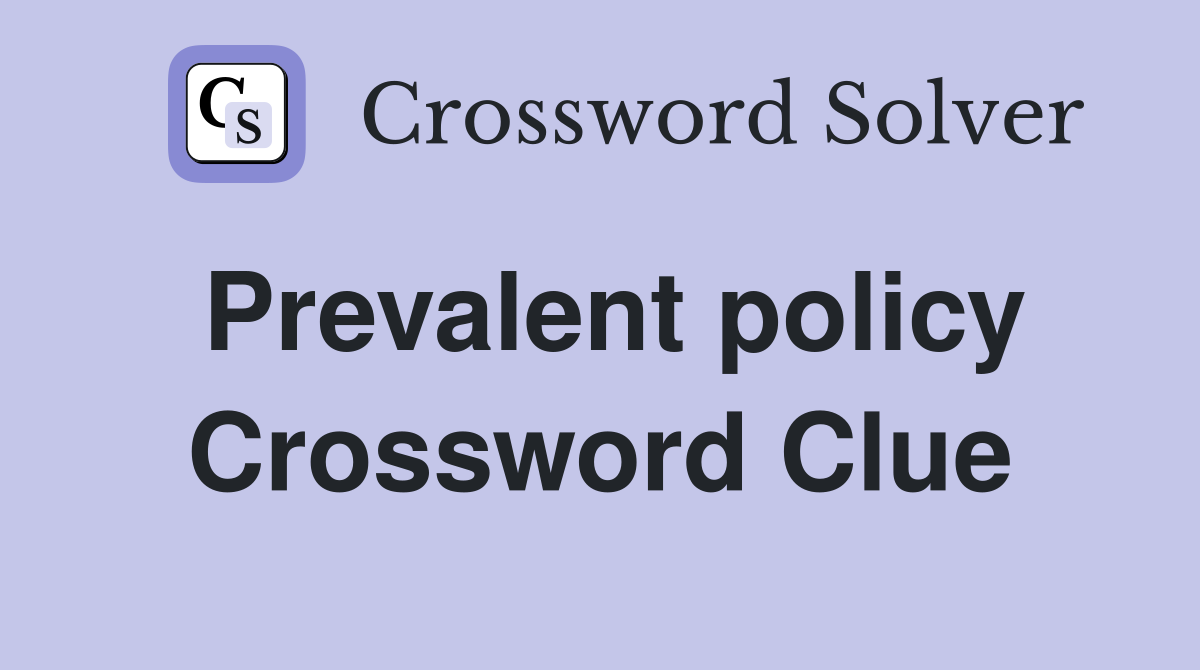 Prevalent policy Crossword Clue