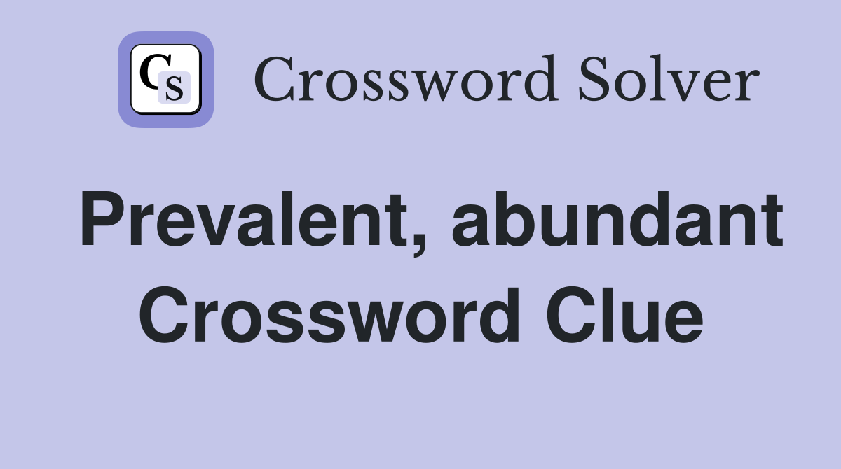 Prevalent, abundant Crossword Clue