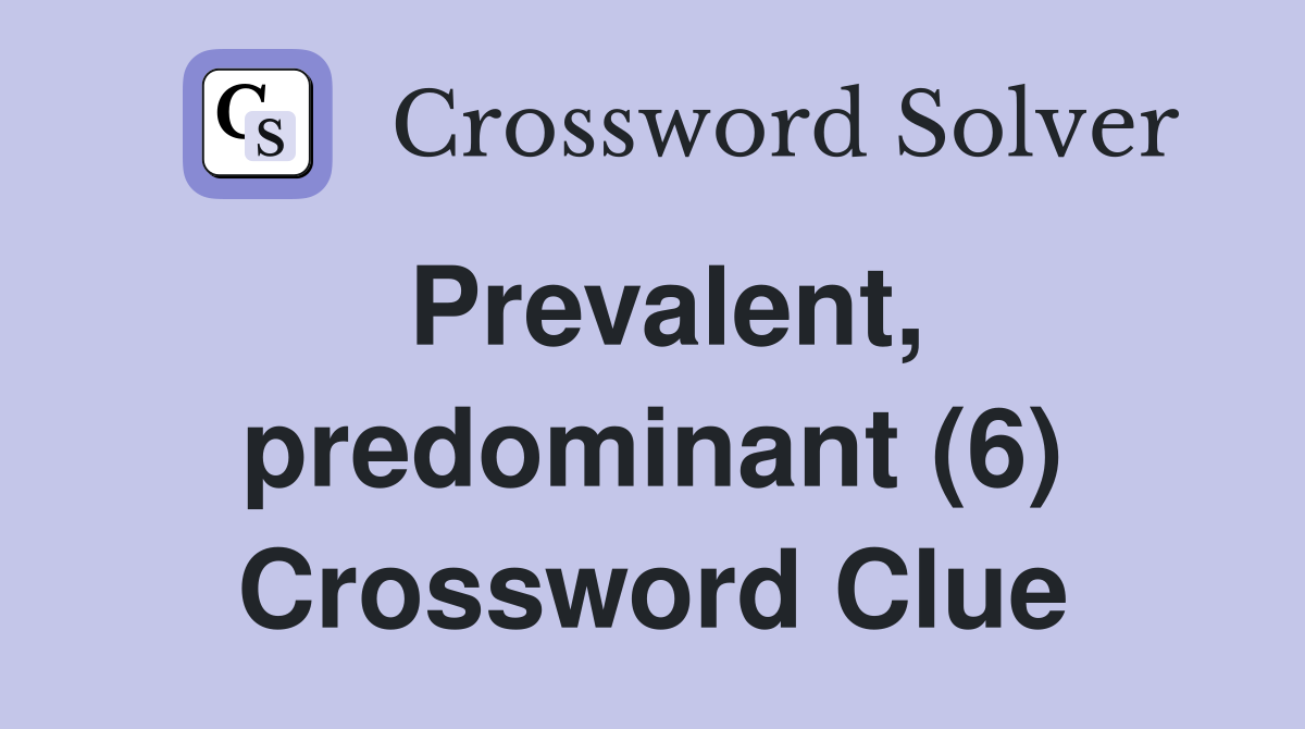 Prevalent, predominant (6) Crossword Clue