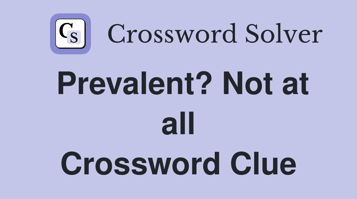 Prevalent? Not at all Crossword Clue