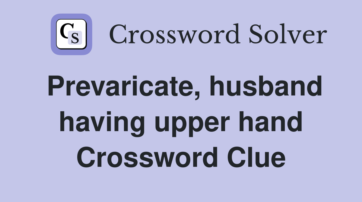 Prevaricate, husband having upper hand Crossword Clue