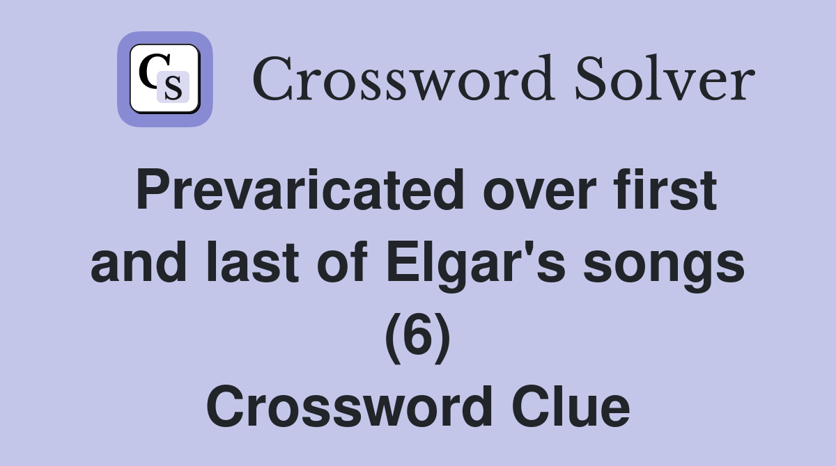 Prevaricated over first and last of Elgar's songs (6) Crossword Clue