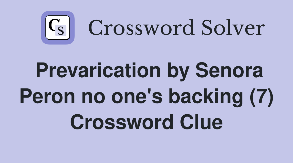 Prevarication by Senora Peron no one's backing (7) Crossword Clue