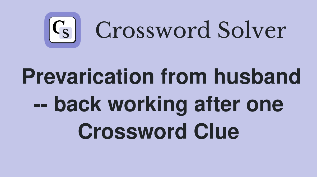Prevarication from husband -- back working after one Crossword Clue