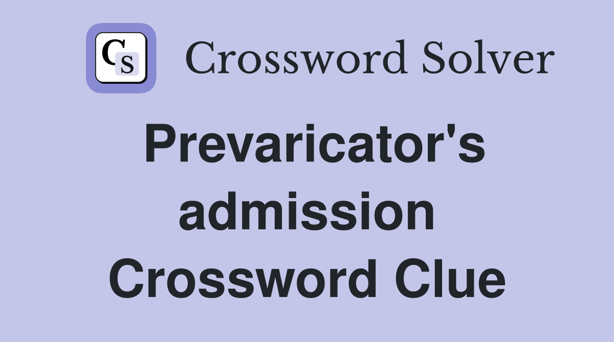 Prevaricator's admission Crossword Clue