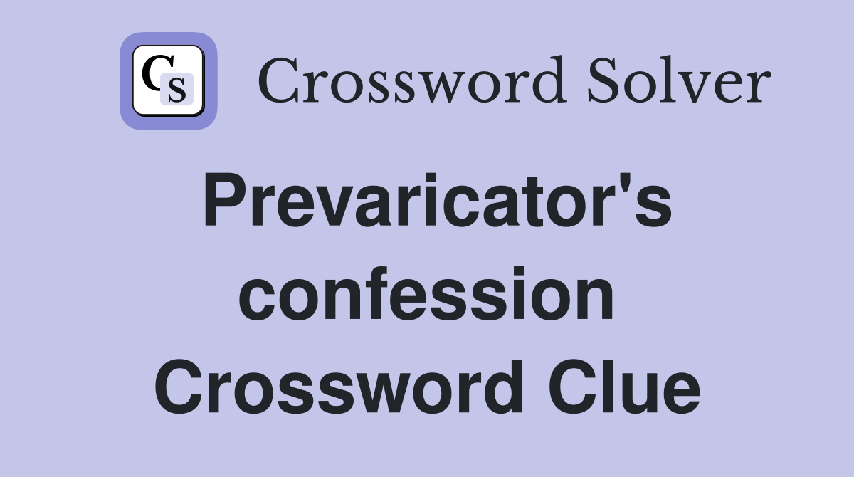 Prevaricator's confession Crossword Clue