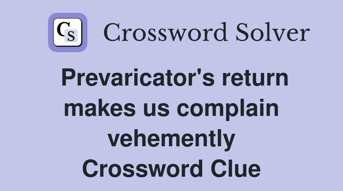 Prevaricator's return makes us complain vehemently Crossword Clue