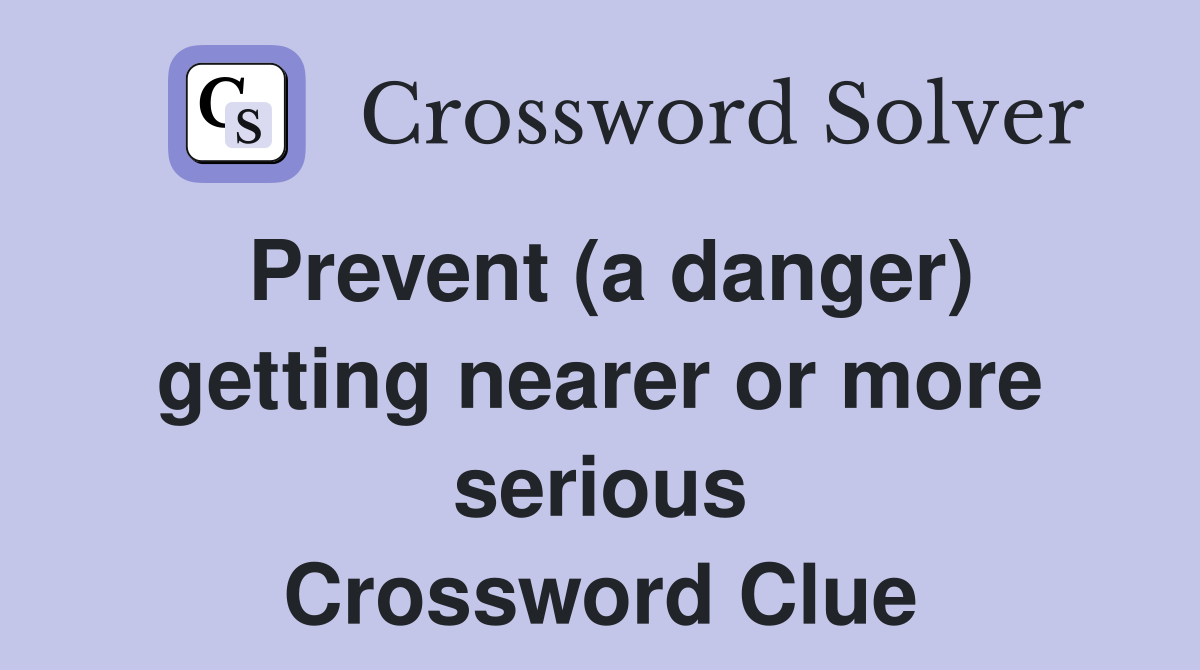 Prevent (a danger) getting nearer or more serious Crossword Clue