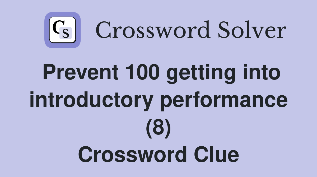 Prevent 100 getting into introductory performance (8) Crossword Clue
