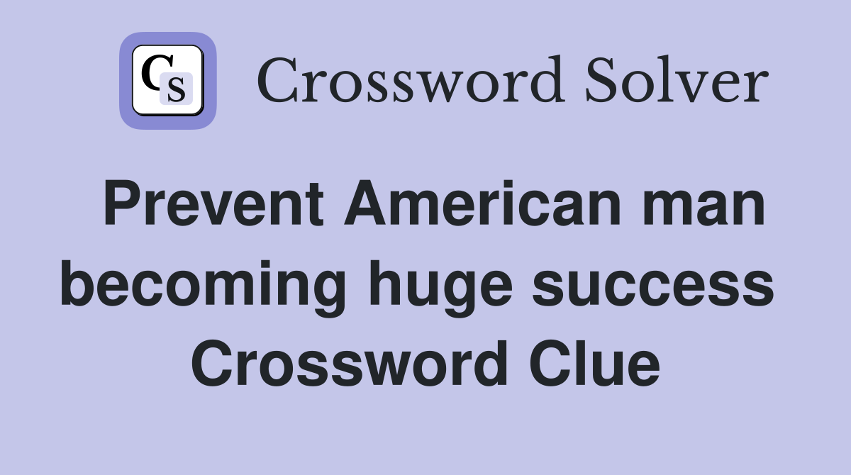 Prevent American man becoming huge success  Crossword Clue