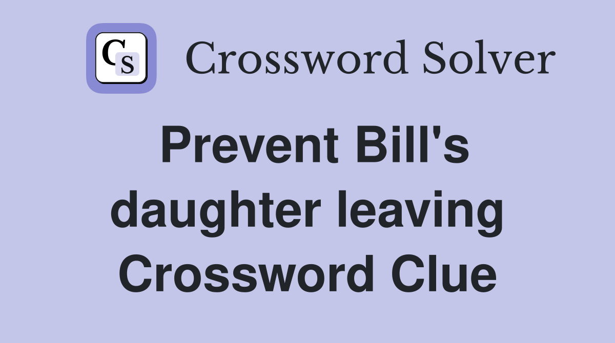 Prevent Bill's daughter leaving Crossword Clue