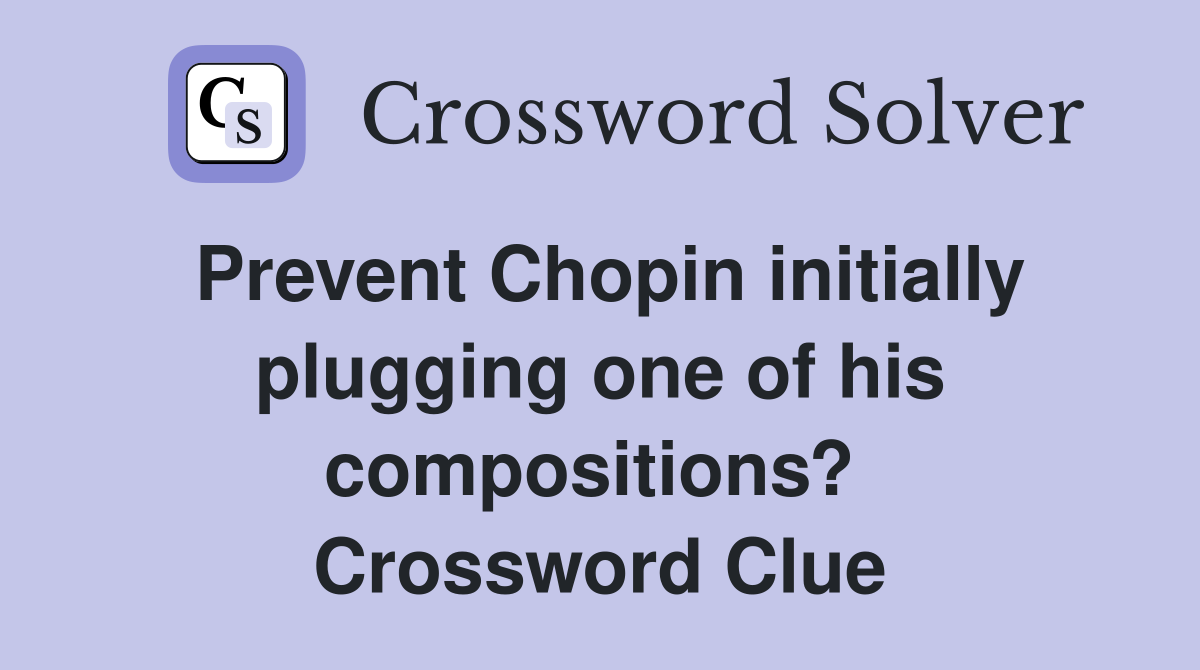 Prevent Chopin initially plugging one of his compositions?  Crossword Clue