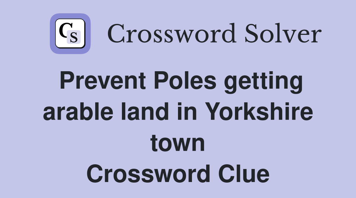 Prevent Poles getting arable land in Yorkshire town Crossword Clue