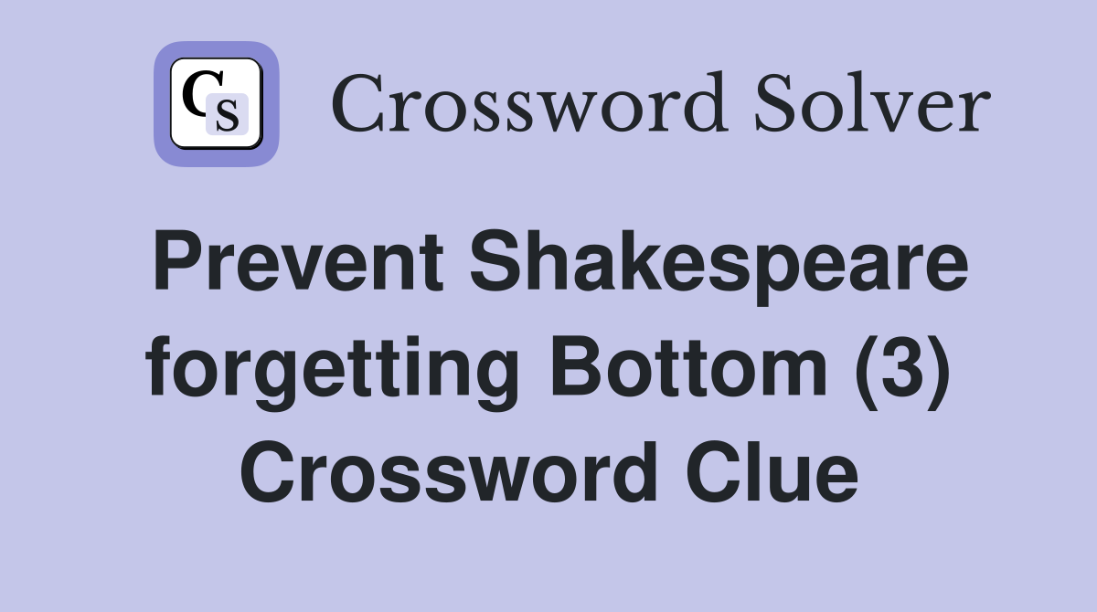 Prevent Shakespeare forgetting Bottom (3) Crossword Clue