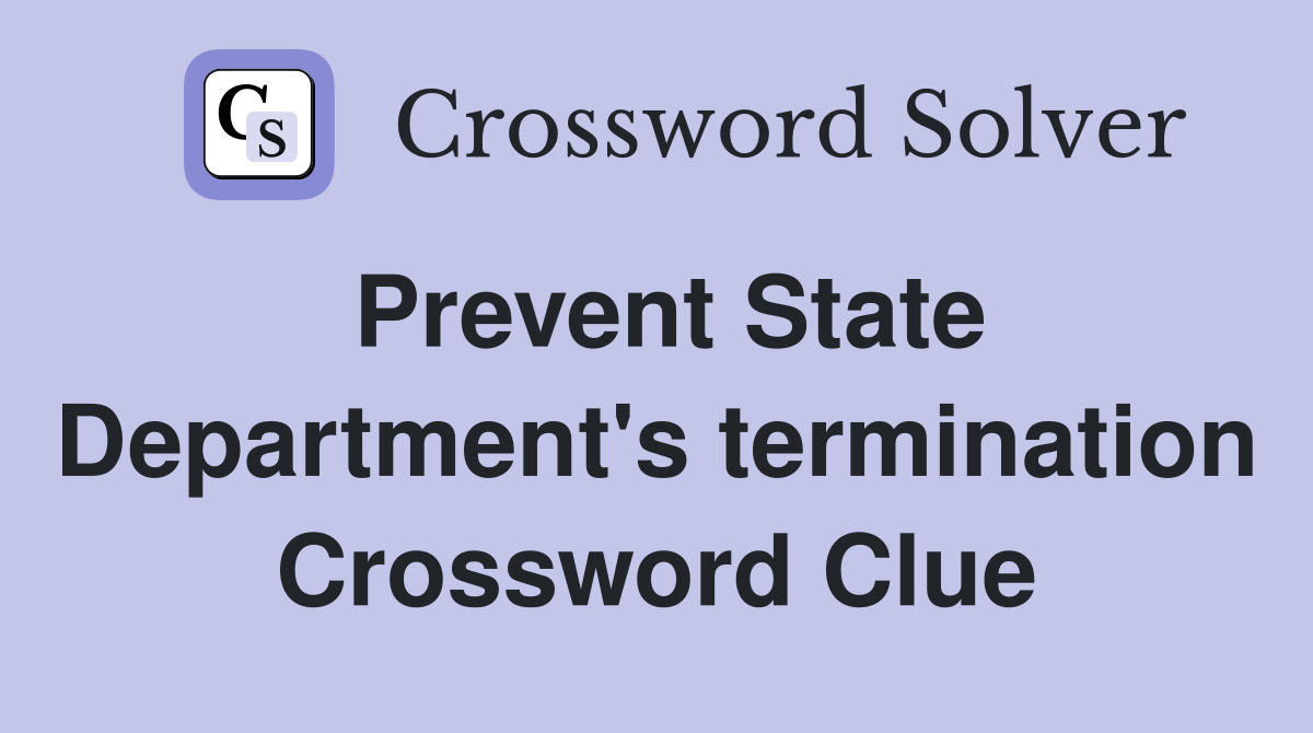 Prevent State Department's termination Crossword Clue