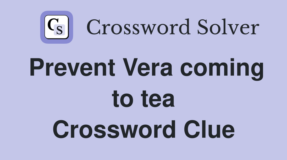 Prevent Vera coming to tea Crossword Clue
