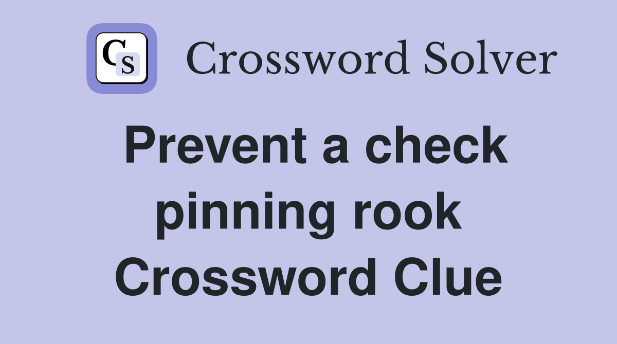 Prevent a check pinning rook Crossword Clue