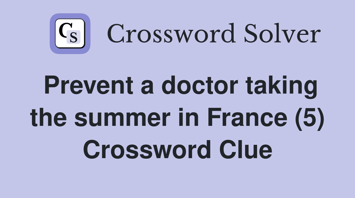 Prevent a doctor taking the summer in France (5) Crossword Clue