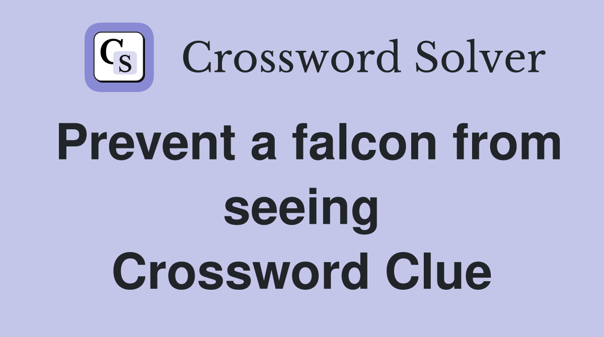 Prevent a falcon from seeing Crossword Clue