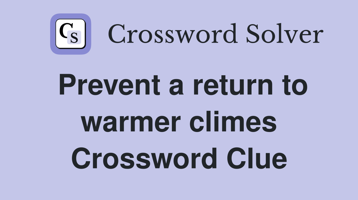 Prevent a return to warmer climes Crossword Clue