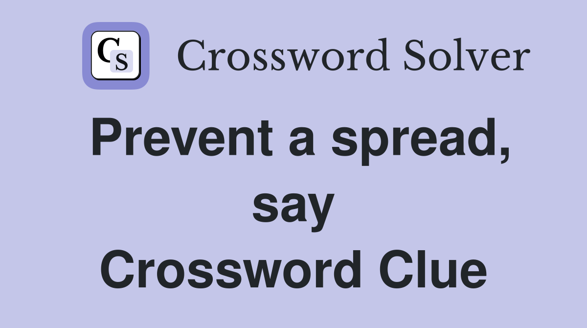 Prevent a spread, say Crossword Clue