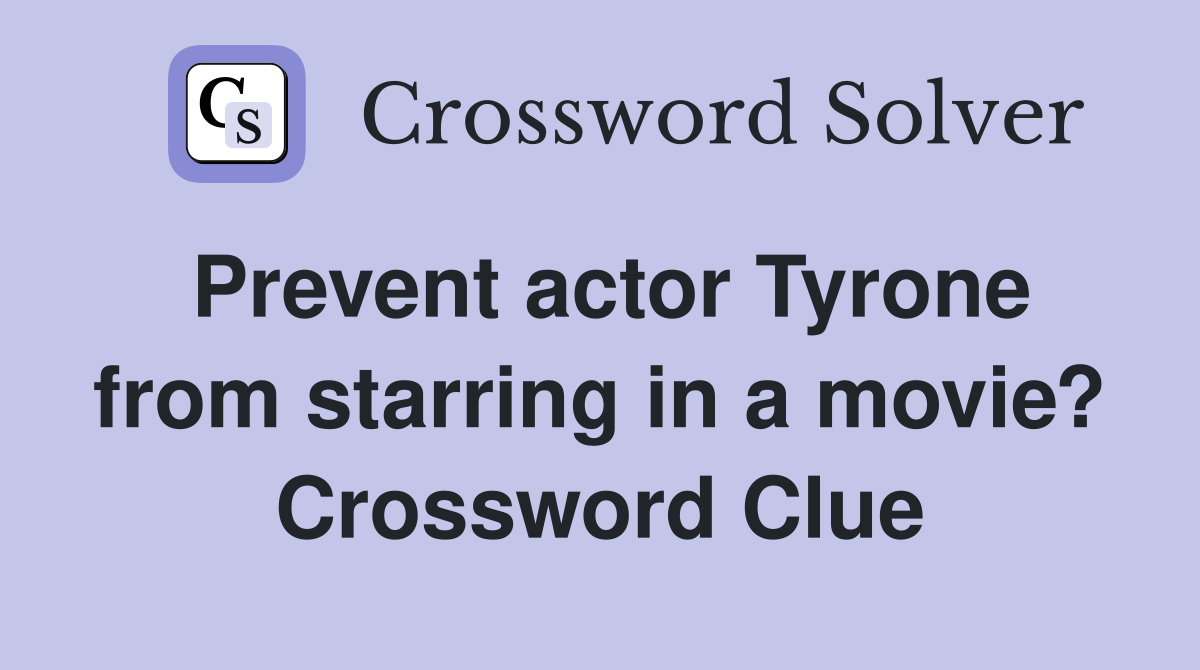 Prevent actor Tyrone from starring in a movie? Crossword Clue