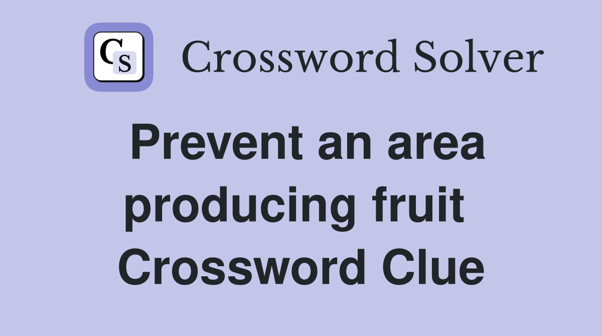 Prevent an area producing fruit  Crossword Clue