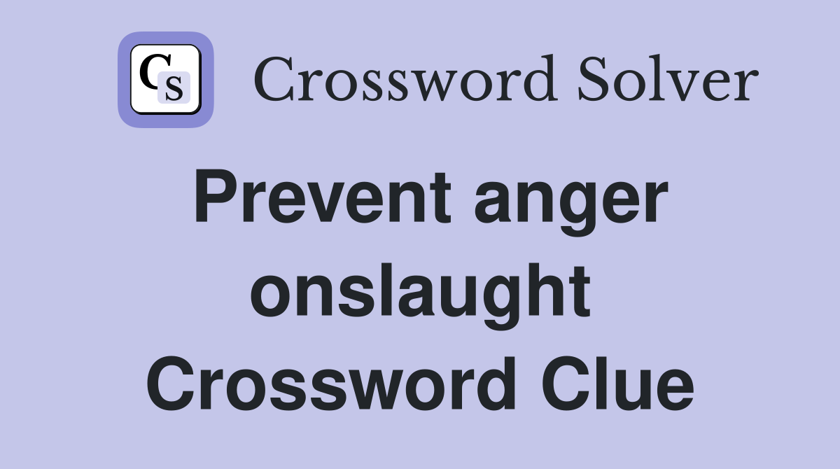 Prevent anger onslaught Crossword Clue