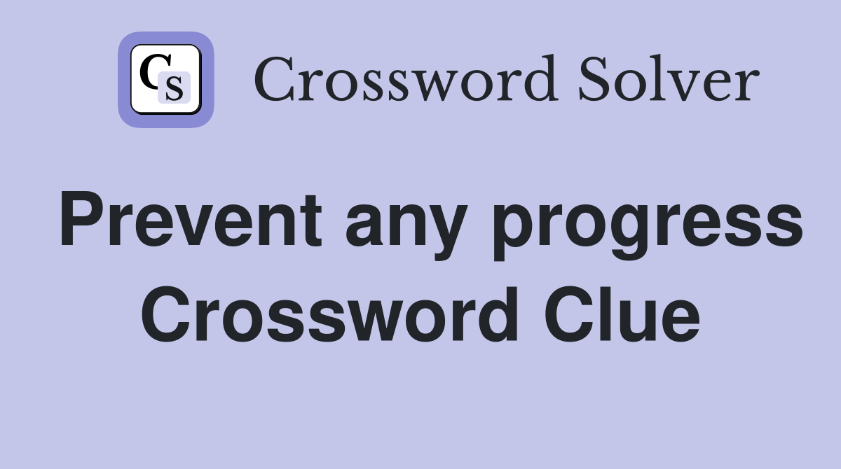 Prevent any progress Crossword Clue