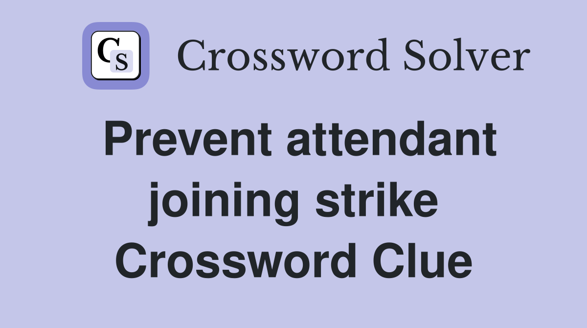 Prevent attendant joining strike Crossword Clue