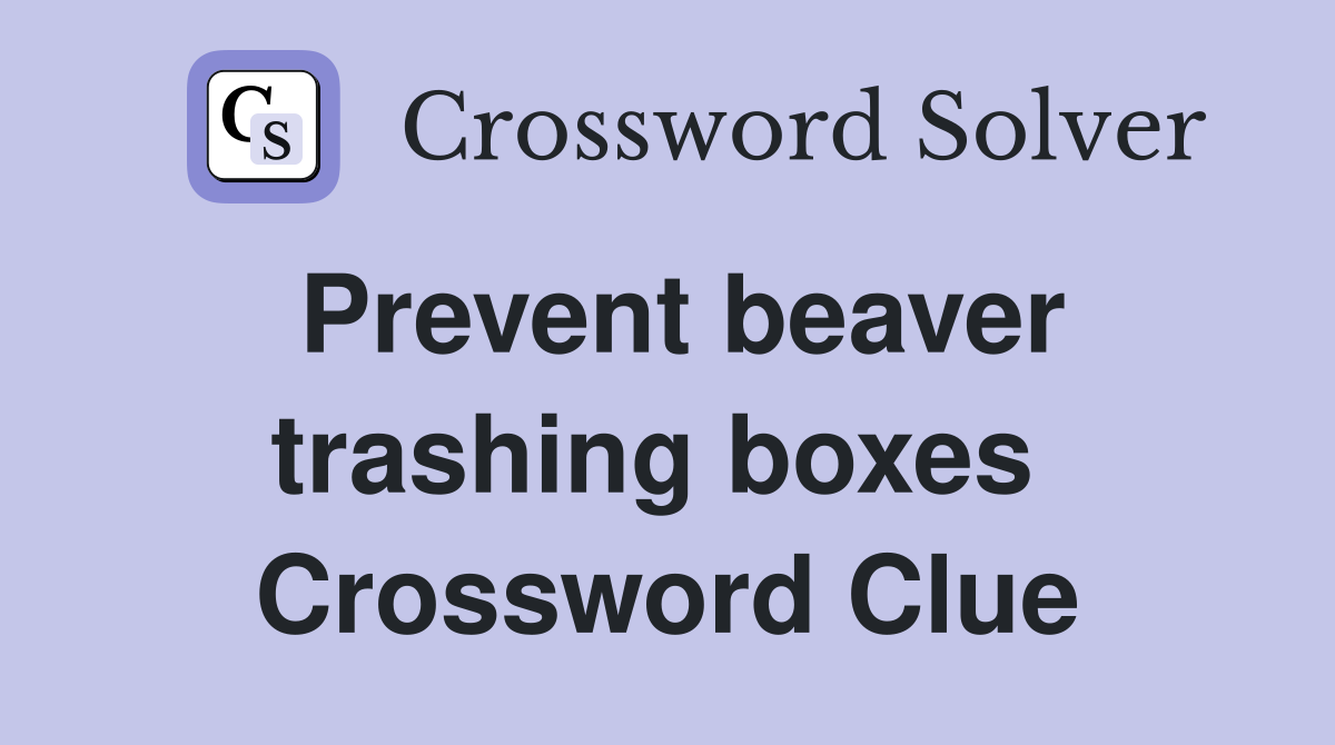 Prevent beaver trashing boxes  Crossword Clue