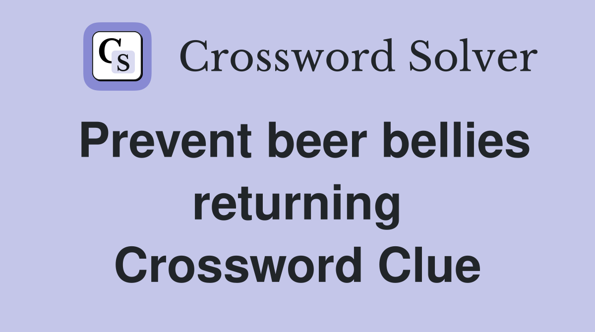 Prevent beer bellies returning Crossword Clue